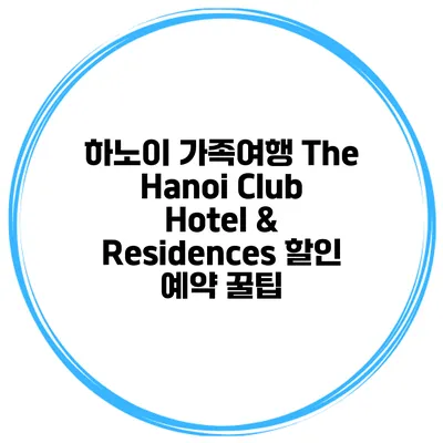 하노이 가족여행 The Hanoi Club Hotel & Residences 할인 예약 꿀팁
