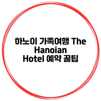 하노이 가족여행 The Hanoian Hotel 예약 꿀팁