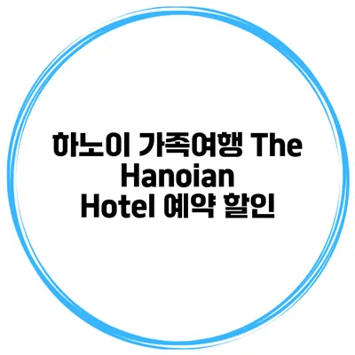 하노이 가족여행 The Hanoian Hotel 예약 할인