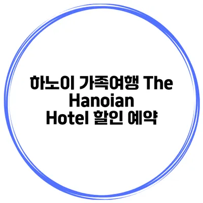 하노이 가족여행 The Hanoian Hotel 할인 예약