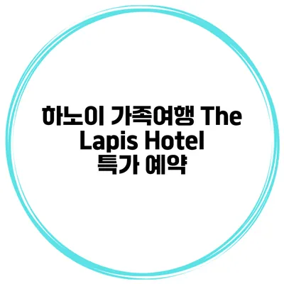 하노이 가족여행 The Lapis Hotel 특가 예약
