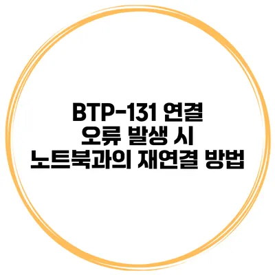 BTP-131 연결 오류 발생 시 노트북과의 재연결 방법