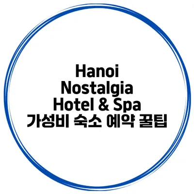 Hanoi Nostalgia Hotel & Spa 가성비 숙소 예약 꿀팁