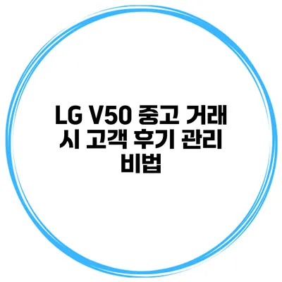 LG V50 중고 거래 시 고객 후기 관리 비법