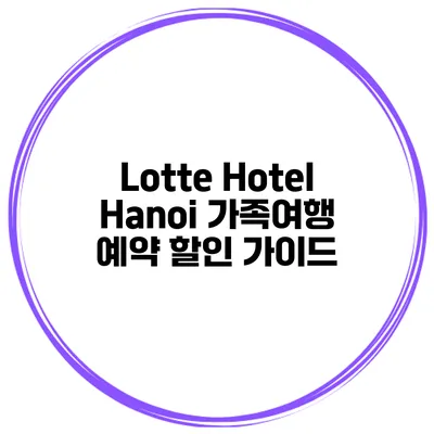 Lotte Hotel Hanoi 가족여행 예약 할인 가이드