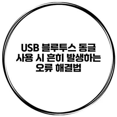 USB 블루투스 동글 사용 시 흔히 발생하는 오류 해결법