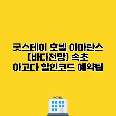 굿스테이 호텔 아마란스 (바다전망) 속초 아고다 할인코드 예약팁