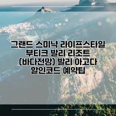그랜드 스미냑 라이프스타일 부티크 발리 리조트 (바다전망) 발리 아고다 할인코드 예약팁