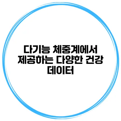 다기능 체중계에서 제공하는 다양한 건강 데이터