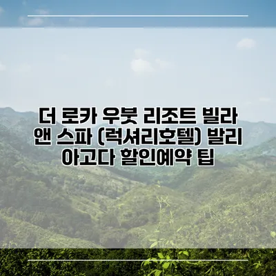 더 로카 우붓 리조트 빌라 앤 스파 (럭셔리호텔) 발리 아고다 할인예약 팁