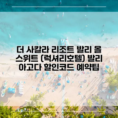 더 사칼라 리조트 발리 올 스위트 (럭셔리호텔) 발리 아고다 할인코드 예약팁