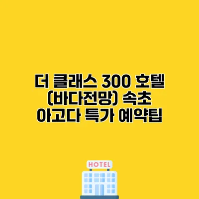 더 클래스 300 호텔 (바다전망) 속초 아고다 특가 예약팁