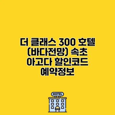 더 클래스 300 호텔 (바다전망) 속초 아고다 할인코드 예약정보