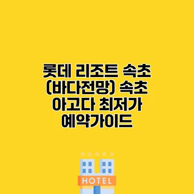 롯데 리조트 속초 (바다전망) 속초 아고다 최저가 예약가이드