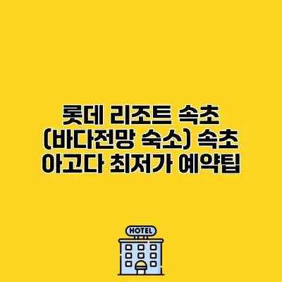 롯데 리조트 속초 (바다전망 숙소) 속초 아고다 최저가 예약팁