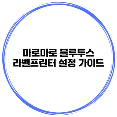 마로마로 블루투스 라벨프린터 설정 가이드