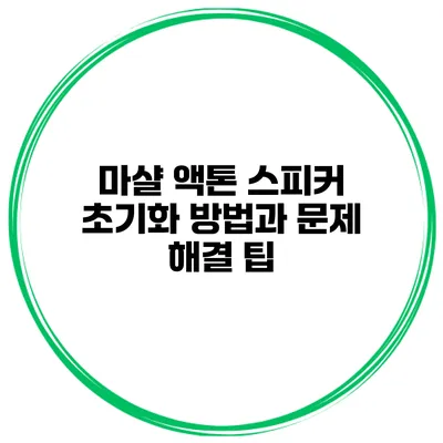 마샬 액톤 스피커 초기화 방법과 문제 해결 팁