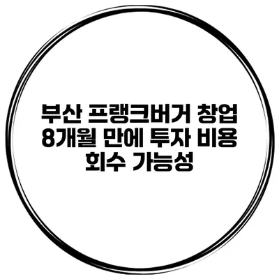 부산 프랭크버거 창업 8개월 만에 투자 비용 회수 가능성