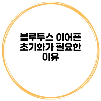 블루투스 이어폰 초기화가 필요한 이유