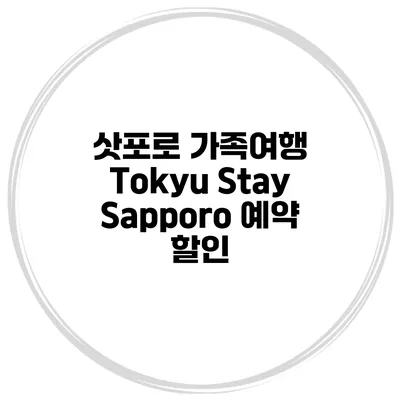 삿포로 가족여행 Tokyu Stay Sapporo 예약 할인