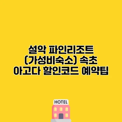 설악 파인리조트 (가성비숙소) 속초 아고다 할인코드 예약팁