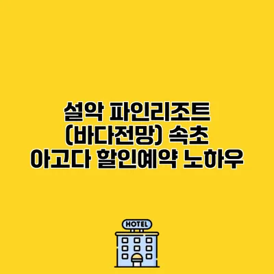 설악 파인리조트 (바다전망) 속초 아고다 할인예약 노하우