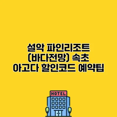 설악 파인리조트 (바다전망) 속초 아고다 할인코드 예약팁