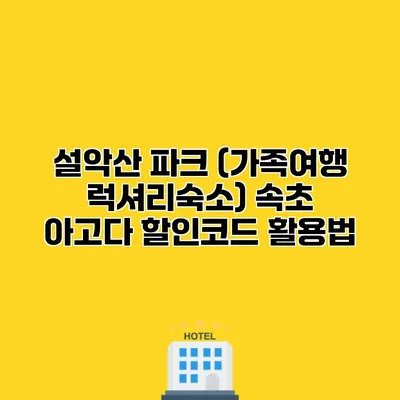 설악산 파크 (가족여행 럭셔리숙소) 속초 아고다 할인코드 활용법