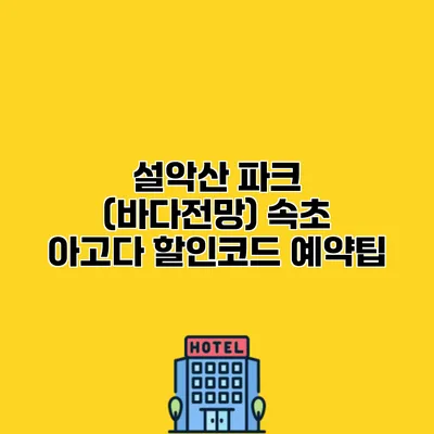 설악산 파크 (바다전망) 속초 아고다 할인코드 예약팁