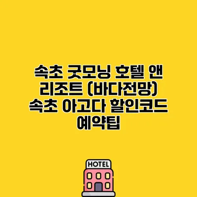 속초 굿모닝 호텔 앤 리조트 (바다전망) 속초 아고다 할인코드 예약팁