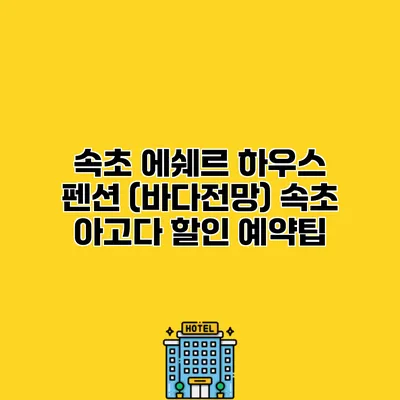 속초 에쉐르 하우스 펜션 (바다전망) 속초 아고다 할인 예약팁