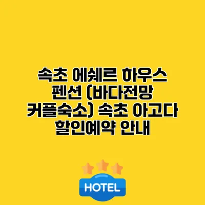 속초 에쉐르 하우스 펜션 (바다전망 커플숙소) 속초 아고다 할인예약 안내