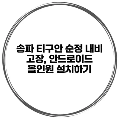 송파 티구안 순정 내비 고장, 안드로이드 올인원 설치하기