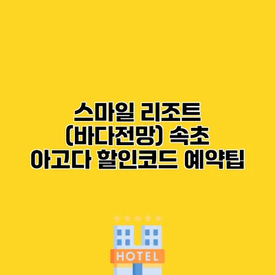 스마일 리조트 (바다전망) 속초 아고다 할인코드 예약팁