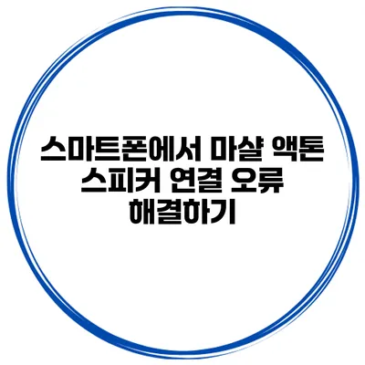 스마트폰에서 마샬 액톤 스피커 연결 오류 해결하기