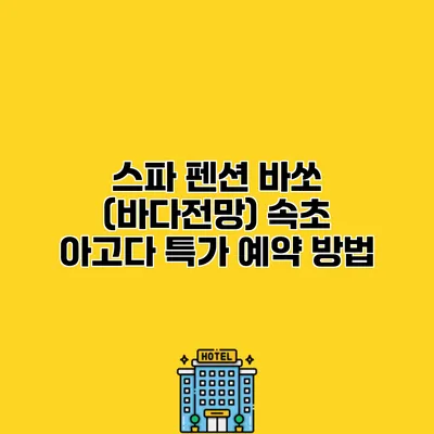 스파 펜션 바쏘 (바다전망) 속초 아고다 특가 예약 방법