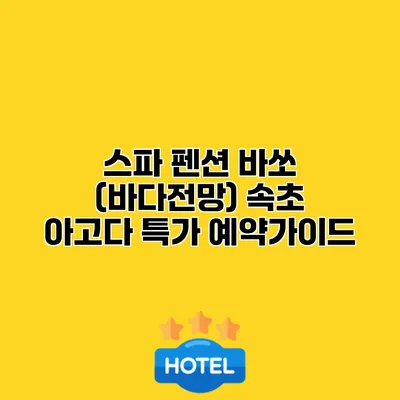 스파 펜션 바쏘 (바다전망) 속초 아고다 특가 예약가이드
