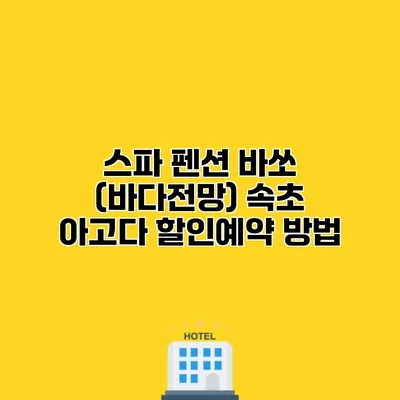 스파 펜션 바쏘 (바다전망) 속초 아고다 할인예약 방법