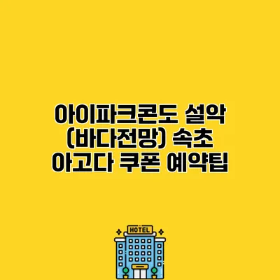 아이파크콘도 설악 (바다전망) 속초 아고다 쿠폰 예약팁