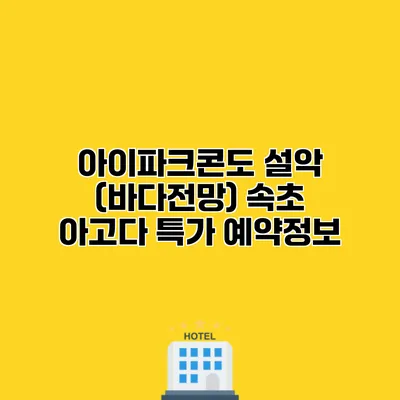 아이파크콘도 설악 (바다전망) 속초 아고다 특가 예약정보