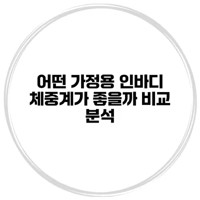 어떤 가정용 인바디 체중계가 좋을까? 비교 분석