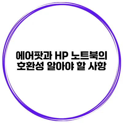 에어팟과 HP 노트북의 호환성 알아야 할 사항