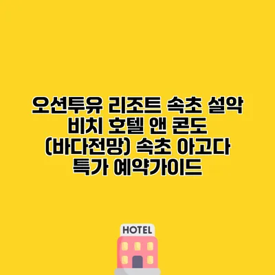 오션투유 리조트 속초 설악 비치 호텔 앤 콘도 (바다전망) 속초 아고다 특가 예약가이드