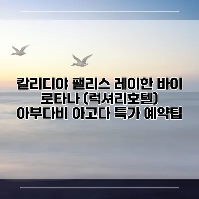 칼리디야 팰리스 레이한 바이 로타나 (럭셔리호텔) 아부다비 아고다 특가 예약팁