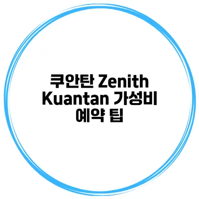 쿠안탄 Zenith Kuantan 가성비 예약 팁