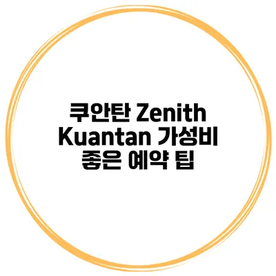 쿠안탄 Zenith Kuantan 가성비 좋은 예약 팁