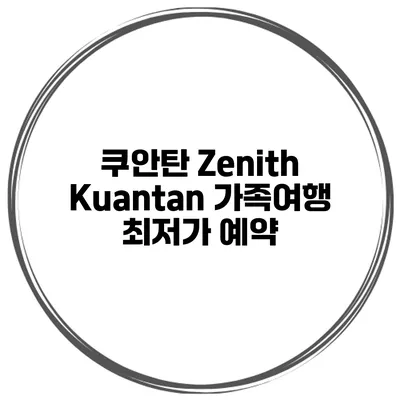 쿠안탄 Zenith Kuantan 가족여행 최저가 예약