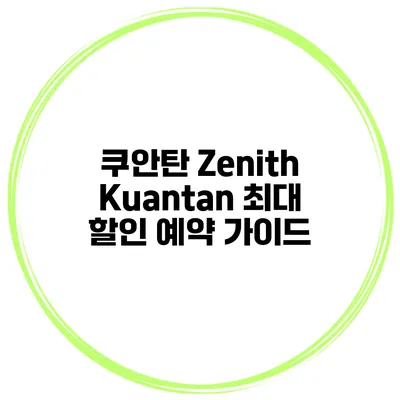 쿠안탄 Zenith Kuantan 최대 할인 예약 가이드