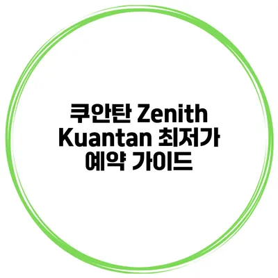 쿠안탄 Zenith Kuantan 최저가 예약 가이드