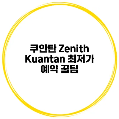 쿠안탄 Zenith Kuantan 최저가 예약 꿀팁